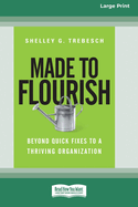 Made to Flourish: Beyond Quick Fixes to a Thriving Organization (16pt Large Print Format)
