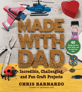 Made with Dad: Incredible, Challenging, and Fun Craft Projects