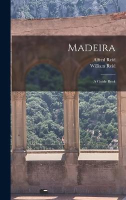 Madeira: A Guide Book - Reid, William, and Reid, Alfred