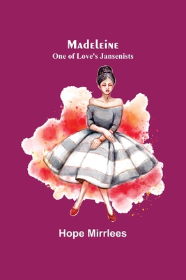 Madeleine: One of Love's Jansenists - Mirrlees, Hope