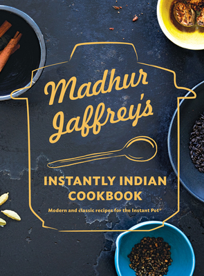 Madhur Jaffrey's Instantly Indian Cookbook: Modern and Classic Recipes for the Instant Pot(r) - Jaffrey, Madhur