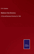 Madison City Directory: A City and Business Directory for 1866