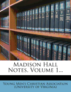 Madison Hall Notes, Volume 1...