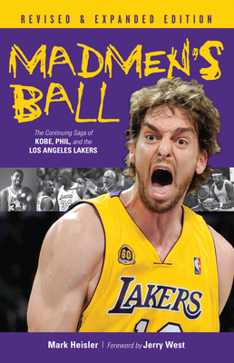 Madmen's Ball: The Continuing Saga of Kobe, Phil, and the Los Angeles Lakers - Heisler, Mark, and West, Jerry (Foreword by)