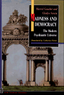 Madness and Democracy: The Modern Psychiatric Universe - Gauchet, Marcel, and Swain, Gladys, and Porter, Catherine (Translated by)