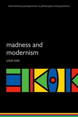 Madness and Modernism: Insanity in the light of modern art, literature, and thought (revised edition) - Sass, Louis A.