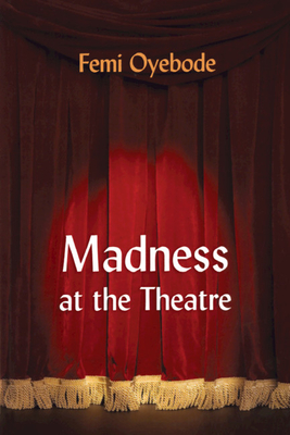 Madness at the Theatre - Oyebode, Femi (Editor)