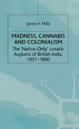 Madness, Cannabis and Colonialism: The 'Native Only' Lunatic Asylums of British India 1857-1900