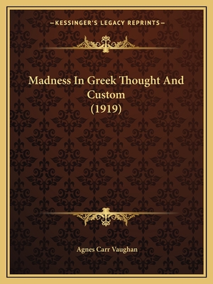 Madness In Greek Thought And Custom (1919) - Vaughan, Agnes Carr