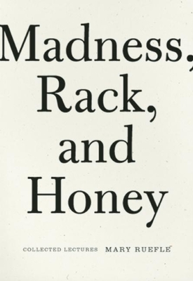Madness, Rack, and Honey: Collected Lectures - Ruefle, Mary