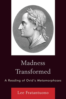 Madness Transformed: A Reading of Ovid's Metamorphoses - Fratantuono, Lee