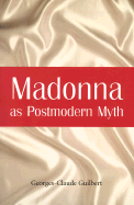 Madonna as Postmodern Myth: How One Star's Self-Construction Rewrites Sex, Gender, Hollywood and the American Dream