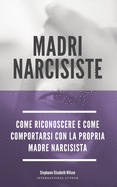 Madri Narcisiste: Come riconoscere e come comportarsi con la propria madre narcisista