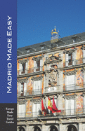 Madrid Made Easy: Sights, Walks, Dining, Hotels and More! Includes an excursion to Toledo (Europe Made Easy Travel Guides)