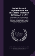 Madrid Protocol Implementation Act and Federal Trademark Dilution Act of 1995: Hearing Before the Subcommittee On Courts and Intellectual Property of the Committee On the Judiciary, House of Representatives, One Hundred Fourth Congress, First Session, On