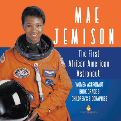 Mae Jemison: The First African American Astronaut Women Astronaut Book Grade 3 Children's Biographies - Dissected Lives