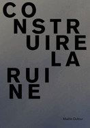 Maelle Dufour. Construire la ruine: Collection L'impatient