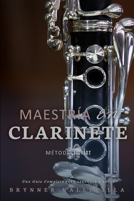 Maestra En Clarinete: Una Gua Completa para Aprender a Tocar - Vallecilla, Brynner