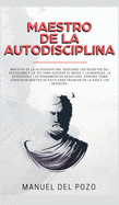 Maestro de la Autodisciplina: Descubre los secretos del estoicismo y la TCC para superar el miedo y la ansiedad, la depresi?n y los pensamientos negativos. Aprende c?mo construir hbitos de ?xito para triunfar en la vida y los negocios