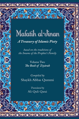 Mafatih al-Jinan: A Treasury of Islamic Piety (Translation & Transliteration): Volume Two: The Book of Ziyarah - Qummi, Shaykh Abbas, and Qarai, Ali Quli