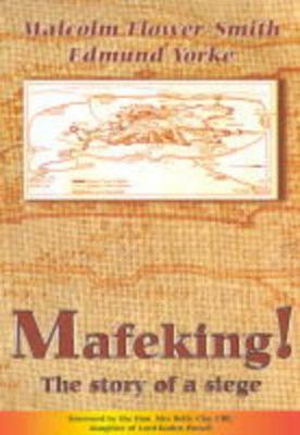 Mafeking! the Story of a Siege - Flower-Smith, Malcom; Yorke, Edmund