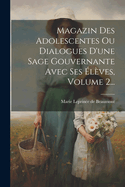 Magazin Des Adolescentes Ou Dialogues D'Une Sage Gouvernante Avec Ses Eleves, Volume 2...