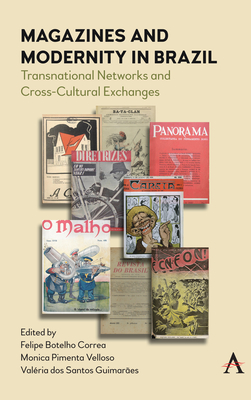 Magazines and Modernity in Brazil: Transnationalisms and Cross-Cultural Exchanges - Correa, Felipe Botelho (Editor), and Velloso, Monica Pimenta (Editor), and Guimares, Valria (Editor)