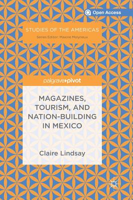 Magazines, Tourism, and Nation-Building in Mexico - Lindsay, Claire