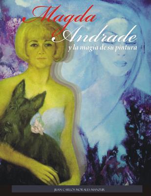 Magda Andrade Y La Magia de Su Pintura - Morales Manzur, Juan Carlos