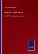 Magdalen College Register: Vol. 3. The instructors in grammar.