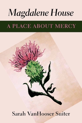 Magdalene House: A Place about Mercy - Suiter, Sarah Vanhooser