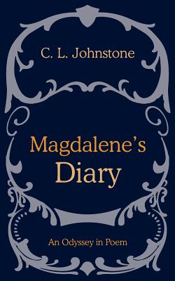 Magdalene's Diary: An Odyssey in Poem - Johnstone, C L