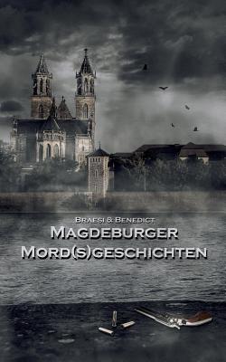 Magdeburger Mordsgeschichten - Braesi, Sylvie, and Benedict, A W