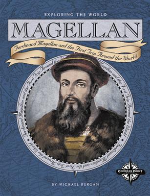 Magellan: Ferdinand Magellan and the First Trip Around the World - Burgan, Michael