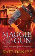 Maggie Get Your Gun: Maggie MacKay: Magical Tracker Series