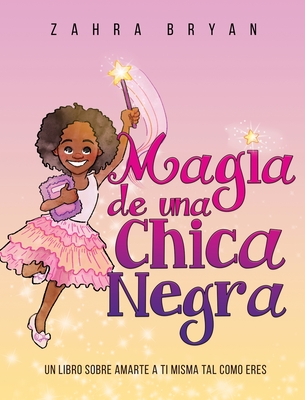 Magia de una Chica Negra: Un Libro Sobre Amarte a Ti Misma Tal Como Eres - Bryan, Zahra
