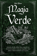 Magia Verde: Grimorio di erbe, alberi, fiori e tarocchi con incantesimi pratici e sicuri per espandere i tuoi poteri e vivere in armonia con la natura