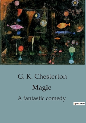 Magic: A fantastic comedy - Chesterton, G K