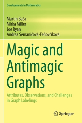 Magic and Antimagic Graphs: Attributes, Observations and Challenges in Graph Labelings - Ba a, Martin, and Miller, Mirka, and Ryan, Joe