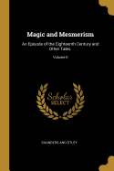 Magic and Mesmerism: An Episode of The Eighteenth Century. And Other Tales.; Volume I