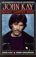 Magic Carpet Ride: The Autobiography of John Kay and "Steppenwolf" - Kay, John, and Einarson, John