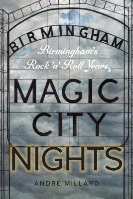 Magic City Nights: Birmingham's Rock 'n' Roll Years - Millard, Andre