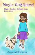 Magic Dog Show!: Magic Today: School Days (Book One)