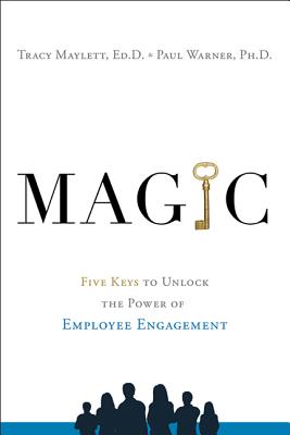 Magic: Five Keys to Unlock the Power of Employee Engagement - Maylett, Tracy, and Warner, Paul