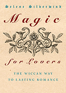 Magic for Lovers: The Wiccan Way to Lasting Romance - Silverwind, Selene