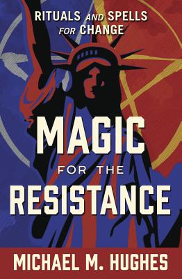 Magic for the Resistance: Rituals and Spells for Change - Hughes, Michael M