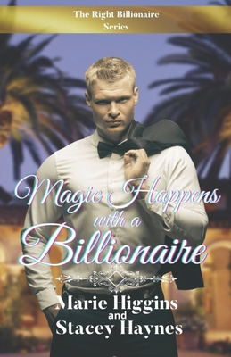 Magic Happens with a Billionaire - Higgins, Marie, and Haynes, Stacey