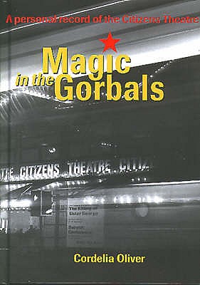 Magic in the Gorbals: A Personal Record of the Citizens Theatre - Oliver, Cordelia