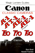 Magic Lantern Guides(r) Classic Series: Canon Classic Cameras for A-1e-1e-1pt-1, T90, T70nd T50 - Shell, Bob, and Francke, Harold, and Francke, Harald