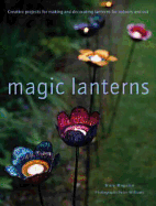 Magic Lanterns: Creative Projects for Making and Decorating Lanterns for Indoors and Out - Maguire, Mary, Dr., and Williams, Peter (Photographer)
